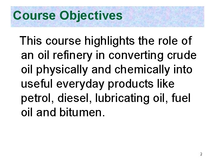 Course Objectives This course highlights the role of an oil refinery in converting crude
