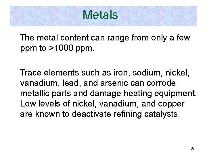 Metals The metal content can range from only a few ppm to >1000 ppm.