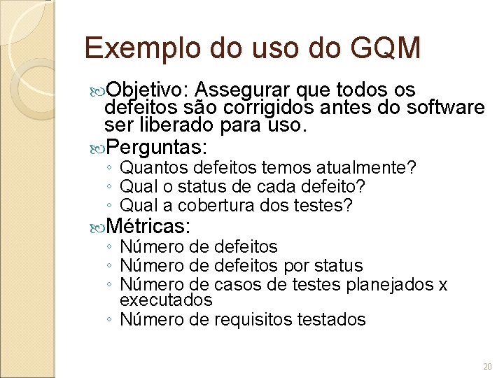 Exemplo do uso do GQM Objetivo: Assegurar que todos os defeitos são corrigidos antes
