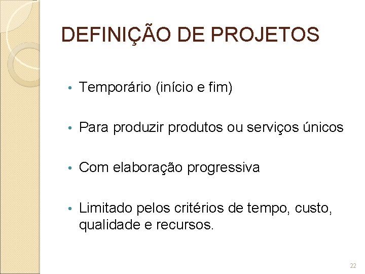 DEFINIÇÃO DE PROJETOS • Temporário (início e fim) • Para produzir produtos ou serviços