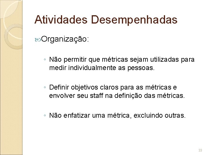 Atividades Desempenhadas Organização: ◦ Não permitir que métricas sejam utilizadas para medir individualmente as