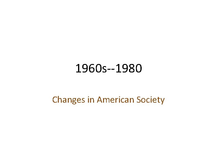 1960 s--1980 Changes in American Society 