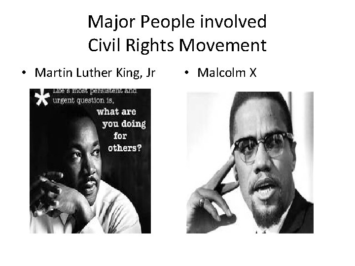 Major People involved Civil Rights Movement • Martin Luther King, Jr • Malcolm X