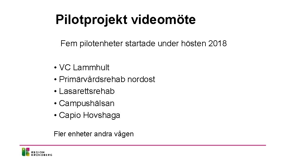 Pilotprojekt videomöte Fem pilotenheter startade under hösten 2018 • VC Lammhult • Primärvårdsrehab nordost