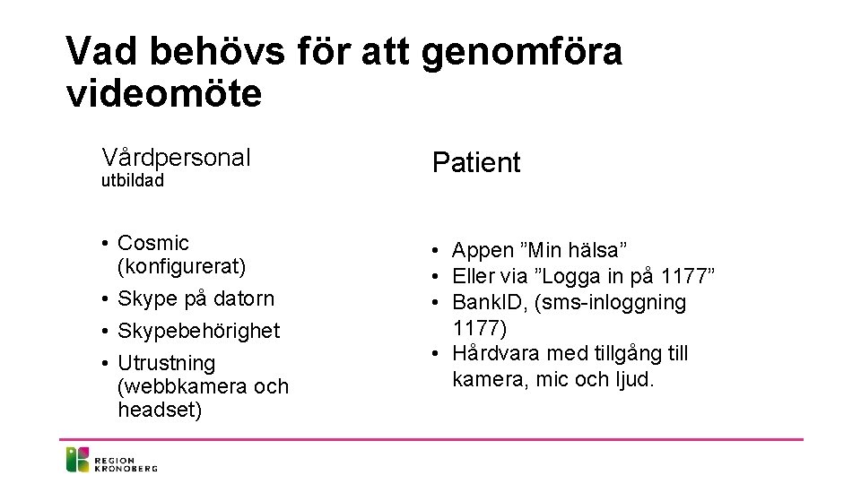 Vad behövs för att genomföra videomöte Vårdpersonal Patient • Cosmic (konfigurerat) • Skype på