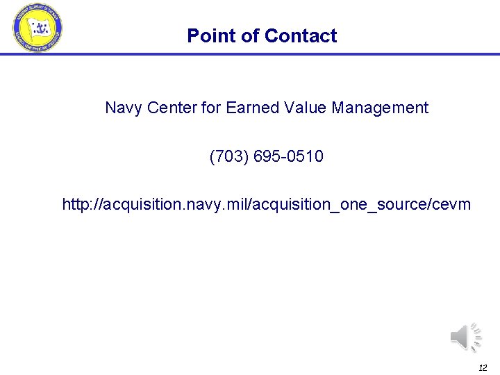 Point of Contact Navy Center for Earned Value Management (703) 695 -0510 http: //acquisition.
