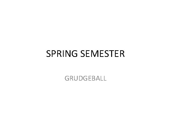 SPRING SEMESTER GRUDGEBALL 