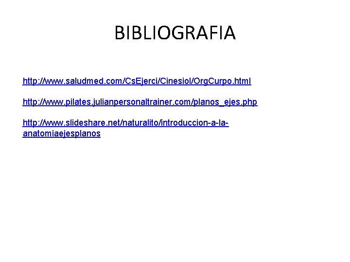 BIBLIOGRAFIA http: //www. saludmed. com/Cs. Ejerci/Cinesiol/Org. Curpo. html http: //www. pilates. julianpersonaltrainer. com/planos_ejes. php