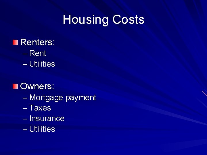 Housing Costs Renters: – Rent – Utilities Owners: – Mortgage payment – Taxes –
