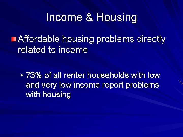 Income & Housing Affordable housing problems directly related to income • 73% of all