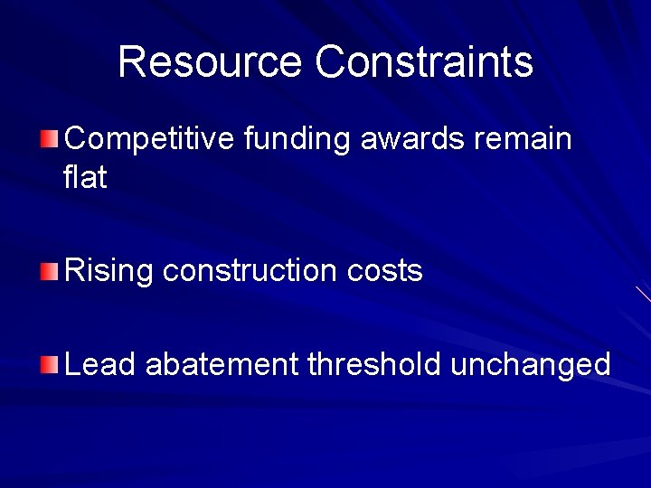 Resource Constraints Competitive funding awards remain flat Rising construction costs Lead abatement threshold unchanged