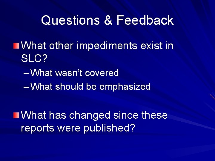 Questions & Feedback What other impediments exist in SLC? – What wasn’t covered –