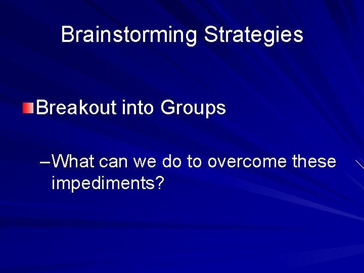 Brainstorming Strategies Breakout into Groups – What can we do to overcome these impediments?