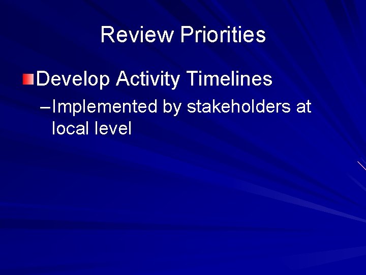 Review Priorities Develop Activity Timelines – Implemented by stakeholders at local level 