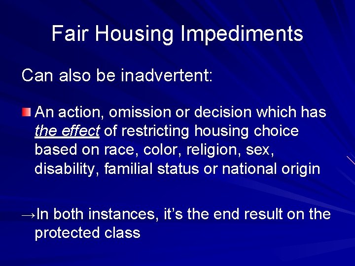 Fair Housing Impediments Can also be inadvertent: An action, omission or decision which has