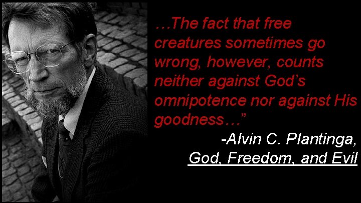 …The fact that free creatures sometimes go wrong, however, counts neither against God’s omnipotence …The fact that free creatures sometimes go wrong, however, counts neither against God’s omnipotence