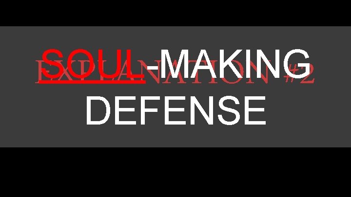 SOUL-MAKING EXPLANATION #2 DEFENSE SOUL-MAKING EXPLANATION #2 DEFENSE