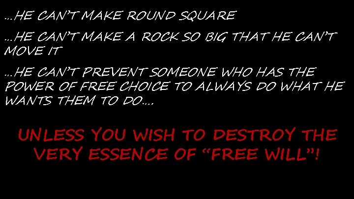 …HE CAN’T MAKE ROUND SQUARE …HE CAN’T MAKE A ROCK SO BIG THAT HE …HE CAN’T MAKE ROUND SQUARE …HE CAN’T MAKE A ROCK SO BIG THAT HE