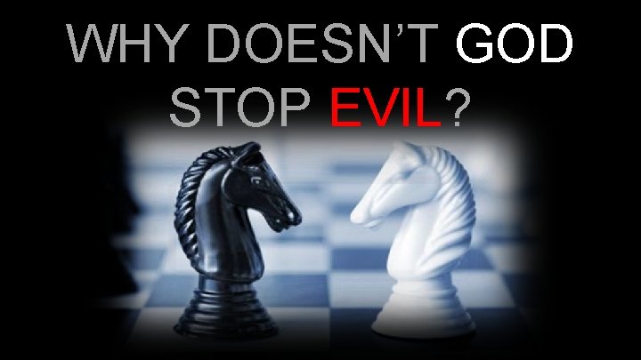 WHY DOESN’T GOD STOP EVIL? WHY DOESN’T GOD STOP EVIL?