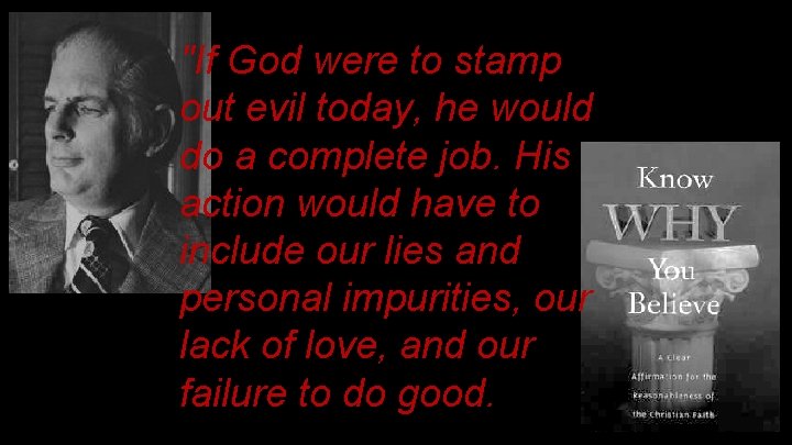 "If God were to stamp out evil today, he would do a complete job. "If God were to stamp out evil today, he would do a complete job.