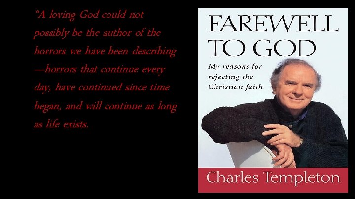 “A loving God could not possibly be the author of the horrors we have “A loving God could not possibly be the author of the horrors we have