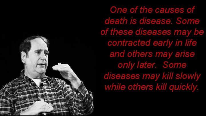 One of the causes of death is disease. Some of these diseases may be One of the causes of death is disease. Some of these diseases may be