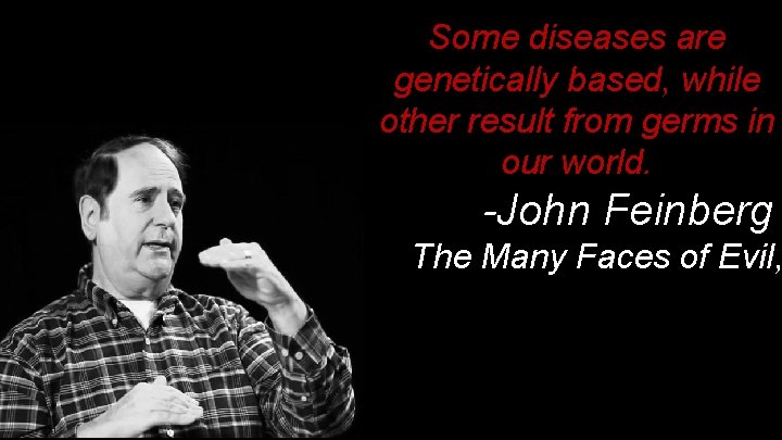 Some diseases are genetically based, while other result from germs in our world. -John Some diseases are genetically based, while other result from germs in our world. -John