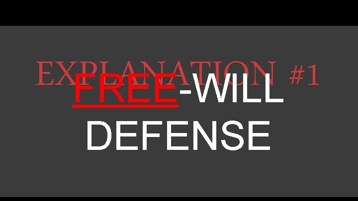 EXPLANATION #1 FREE-WILL DEFENSE EXPLANATION #1 FREE-WILL DEFENSE