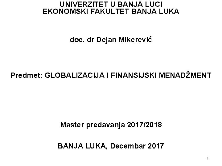 UNIVERZITET U BANJA LUCI EKONOMSKI FAKULTET BANJA LUKA doc. dr Dejan Mikerević Predmet: GLOBALIZACIJA