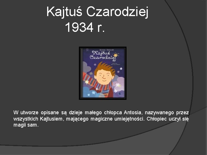 Kajtuś Czarodziej 1934 r. W utworze opisane są dzieje małego chłopca Antosia, nazywanego przez
