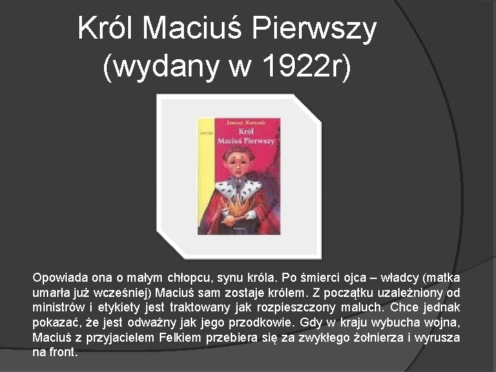 Król Maciuś Pierwszy (wydany w 1922 r) Opowiada ona o małym chłopcu, synu króla.