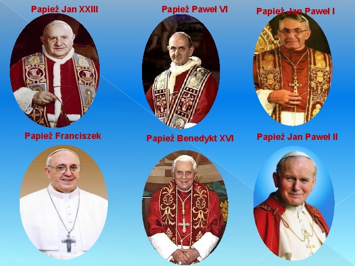 Papież Jan XXIII Papież Franciszek Papież Paweł VI Papież Benedykt XVI Papież Jan Paweł