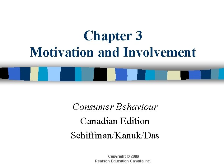 Chapter 3 Motivation and Involvement Consumer Behaviour Canadian Edition Schiffman/Kanuk/Das Copyright © 2006 Pearson