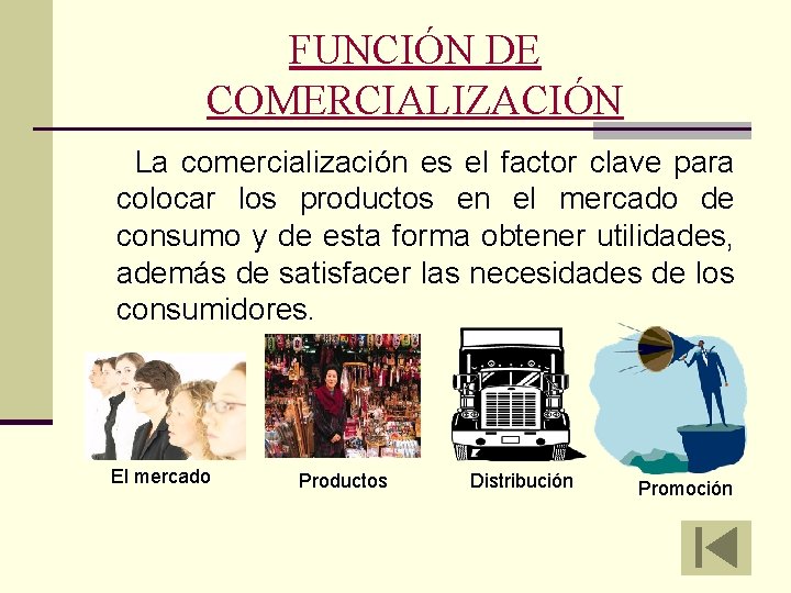 FUNCIÓN DE COMERCIALIZACIÓN La comercialización es el factor clave para colocar los productos en
