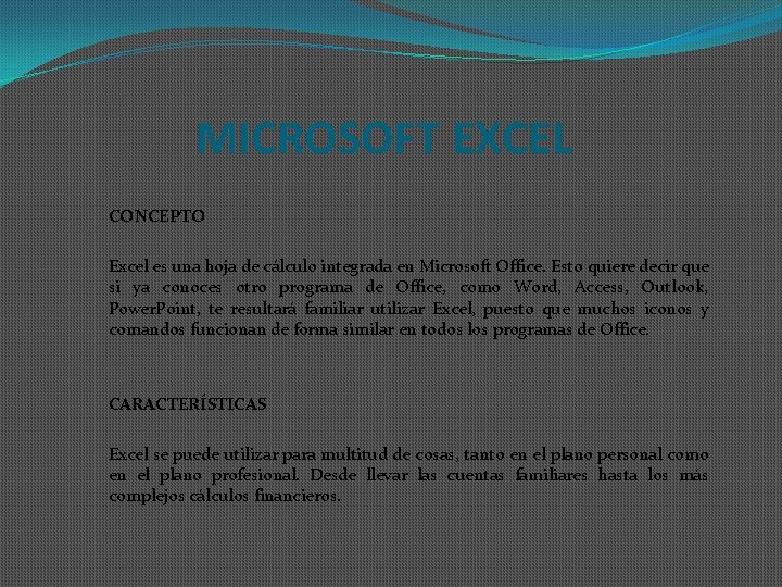 MICROSOFT EXCEL CONCEPTO Excel es una hoja de cálculo integrada en Microsoft Office. Esto