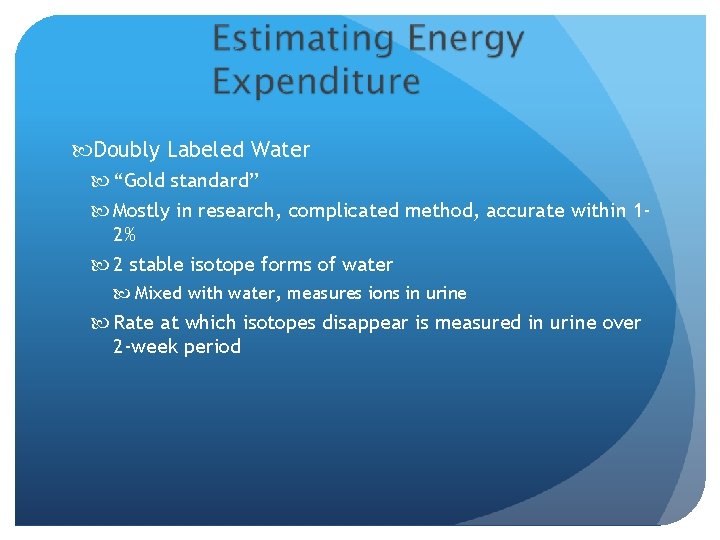  Doubly Labeled Water “Gold standard” Mostly in research, complicated method, accurate within 12%