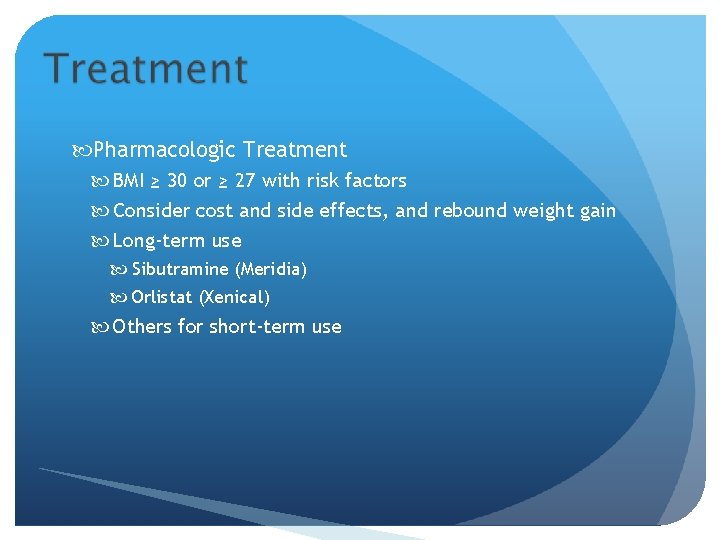  Pharmacologic Treatment BMI ≥ 30 or ≥ 27 with risk factors Consider cost
