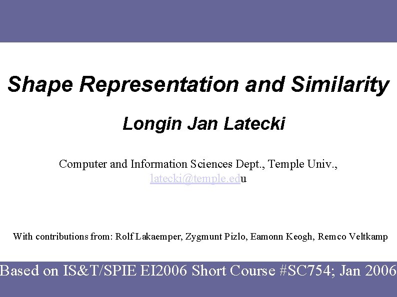 Shape Representation and Similarity Longin Jan Latecki Computer and Information Sciences Dept. , Temple