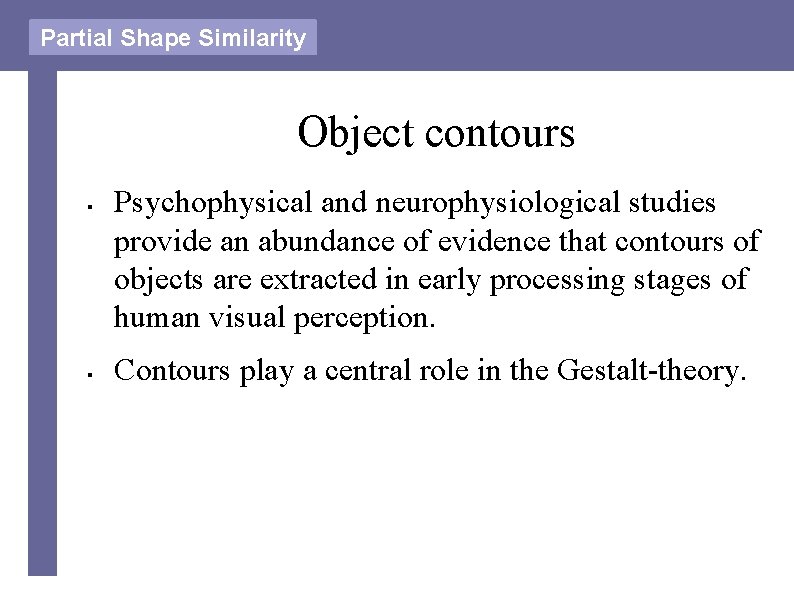 Partial Shape Similarity Object contours § § Psychophysical and neurophysiological studies provide an abundance