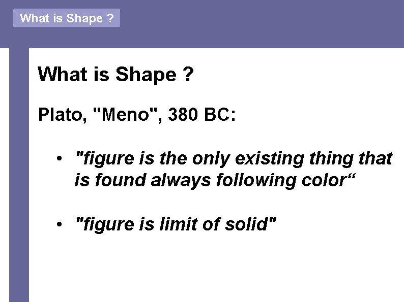 What is Shape ? Plato, "Meno", 380 BC: • "figure is the only existing