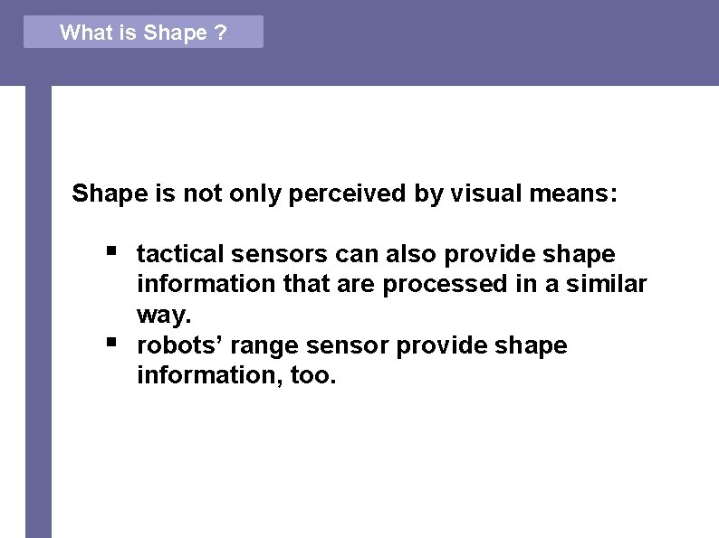 What is Shape ? Shape is not only perceived by visual means: § §