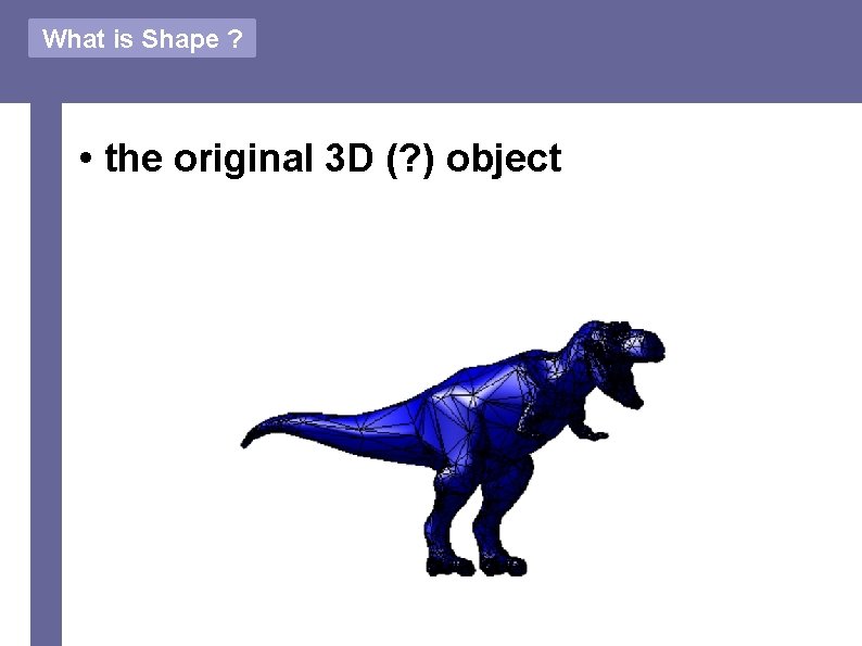 What is Shape ? • the original 3 D (? ) object 