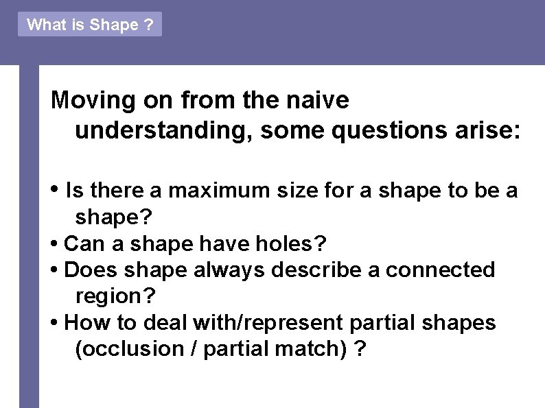 What is Shape ? Moving on from the naive understanding, some questions arise: •