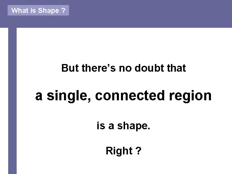 What is Shape ? But there’s no doubt that a single, connected region is