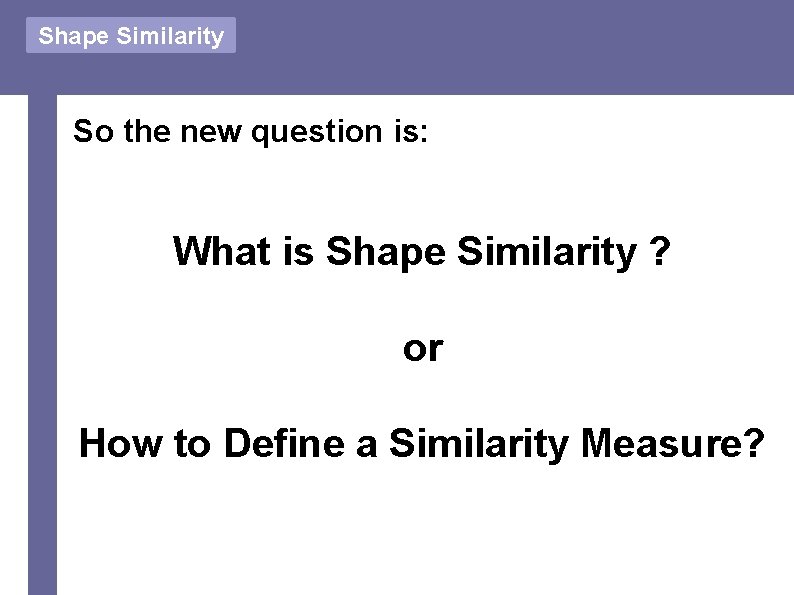 Shape Similarity So the new question is: What is Shape Similarity ? or How