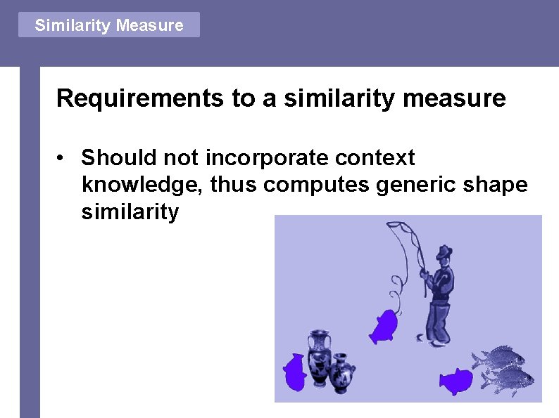 Similarity Measure Requirements to a similarity measure • Should not incorporate context knowledge, thus