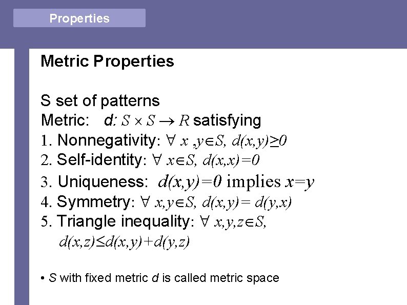 Properties Metric Properties S set of patterns Metric: d: S ´ S ® R