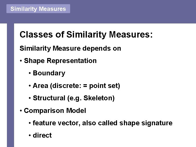 Similarity Measures Classes of Similarity Measures: Similarity Measure depends on • Shape Representation •
