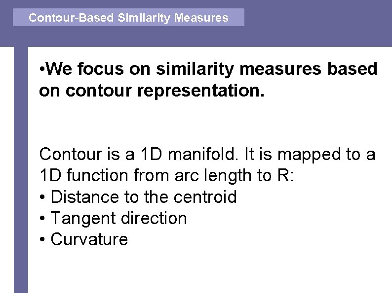 Contour-Based Similarity Measures • We focus on similarity measures based on contour representation. Contour