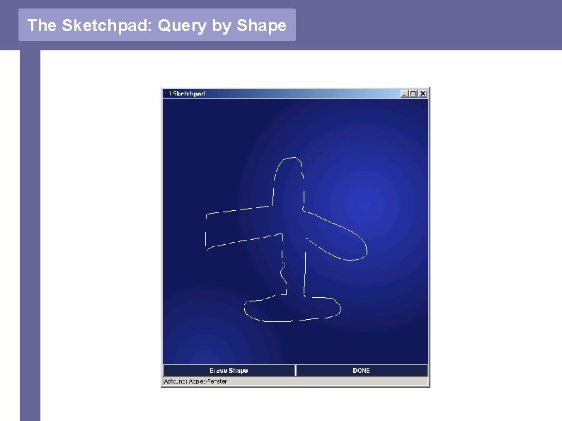 The Sketchpad: Query by Shape 